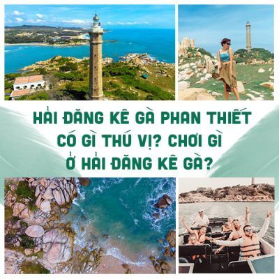 HẢI ĐĂNG KÊ GÀ PHAN THIẾT CÓ GÌ THÚ VỊ? CHƠI GÌ Ở HẢI ĐĂNG KÊ GÀ?