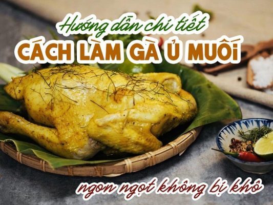 những cách làm gà ủ muối ngon, đơn giản nhưng không bị khô