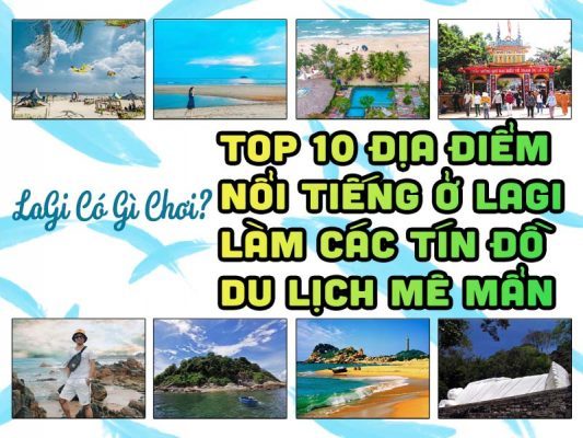Lagi Có Gì Chơi? Top 10 Địa Điểm Du Lịch Nổi Tiếng Ở Lagi