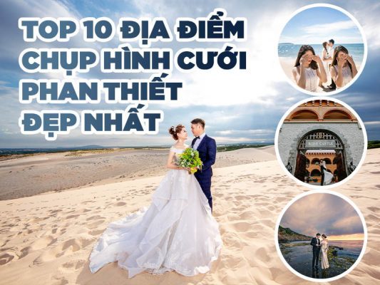 TOP 10 ĐỊA ĐIỂM CHỤP HÌNH CƯỚI PHAN THIẾT ĐẸP NHẤT