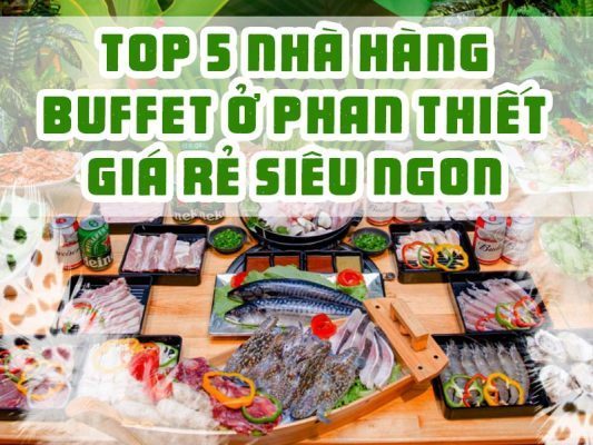 TOP 5 NHÀ HÀNG BUFFET Ở PHAN THIẾT GIÁ RẺ SIÊU NGON