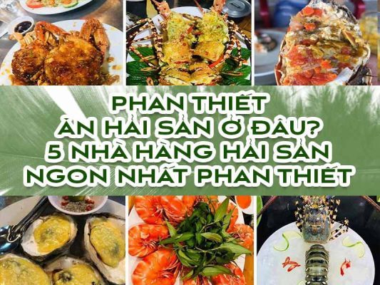 PHAN THIẾT ĂN HẢI SẢN Ở ĐÂU? 5 NHÀ HÀNG HẢI SẢN NGON NHẤT PHAN THIẾT
