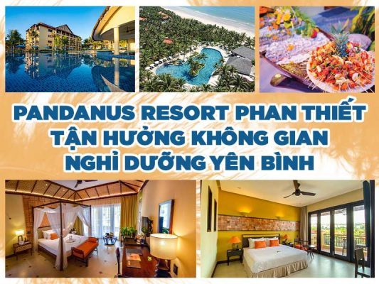 PANDANUS RESORT PHAN THIẾT - TẬN HƯỞNG KHÔNG GIAN NGHỈ DƯỠNG YÊN BÌNH