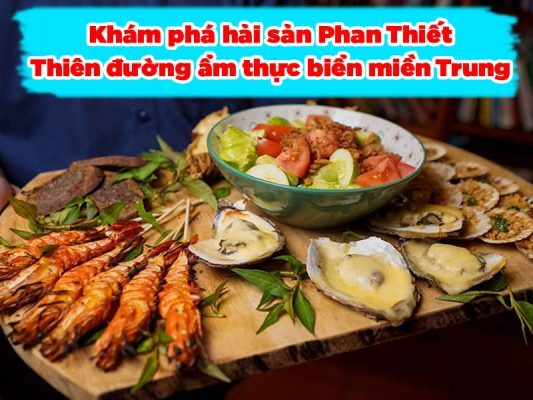 Khám phá hải sản Phan Thiết - Thiên đường ẩm thực biển miền Trung