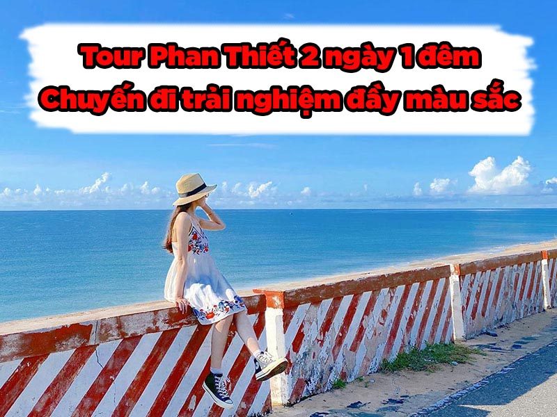 Tour Phan Thiết 2 ngày 1 đêm - Chuyến đi trải nghiệm đầy màu sắc