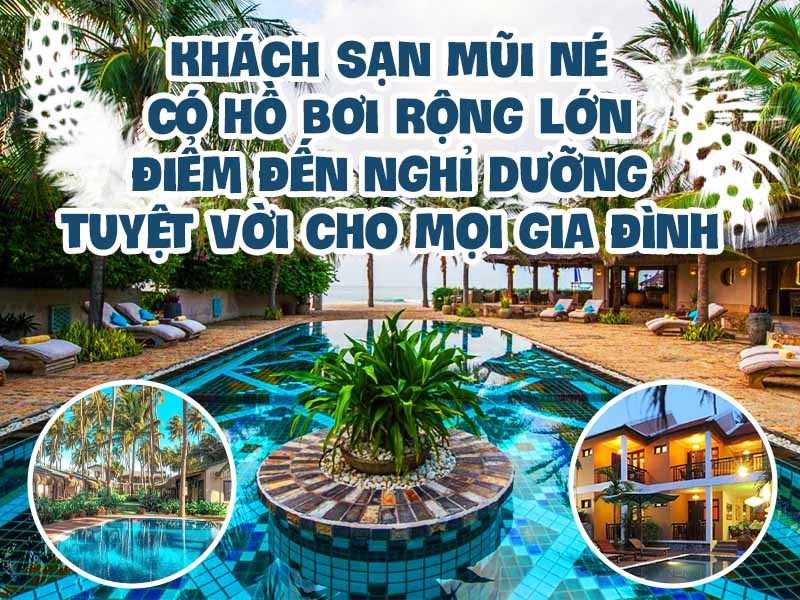 Khách sạn Mũi Né có hồ bơi rộng lớn - Điểm đến nghỉ dưỡng tuyệt vời cho mọi gia đình