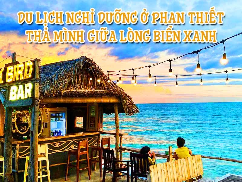 Du lịch nghỉ dưỡng ở Phan Thiết: Thả mình giữa lòng biển xanh