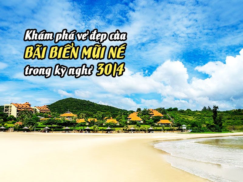 KHÁM PHÁ VẺ ĐẸP BÃI BIỂN MŨI NÉ TRONG KỲ NGHỈ 30/4