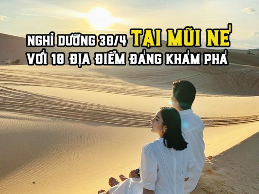 NGHỈ DƯỠNG 30/4 TẠI MŨI NÉ VỚI 10 ĐỊA ĐIỂM ĐÁNG KHÁM PHÁ