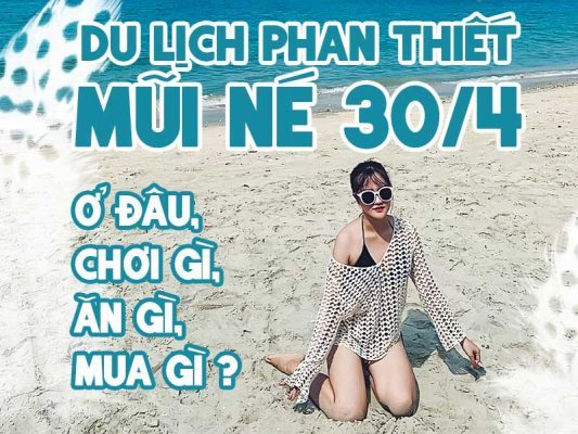 Du Lịch Phan Thiết Mũi Né 30/4: Ở đâu,Chơi gì, Ăn gì, Mua gì?