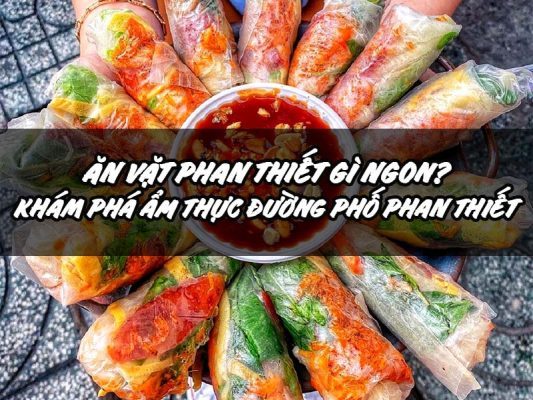 ĂN VẶT PHAN THIẾT GÌ NGON? KHÁM PHÁ ẨM THỰC
