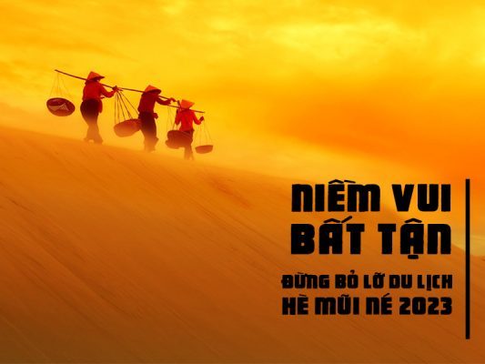 ĐỪNG BỎ LỠ DU LỊCH HÈ MŨI NÉ 2023 - NIỀM VUI BẤT TẬN