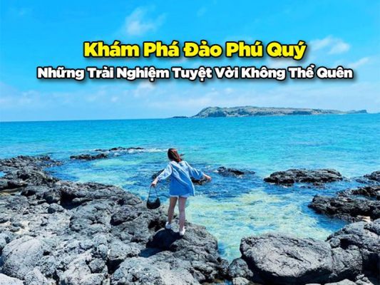 Khám Phá Đảo Phú Quý - Những Trải Nghiệm Tuyệt Vời