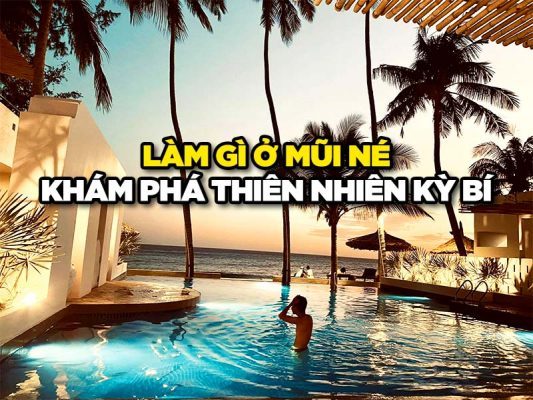 LÀM GÌ Ở MŨI NÉ 2023 - KHÁM PHÁ THIÊN NHIÊN KỲ BÍ