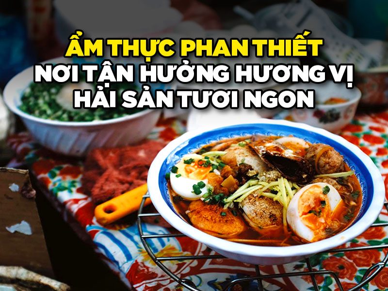ẨM THỰC PHAN THIẾT - Tận Hưởng Hương Vị Hải Sản Tươi