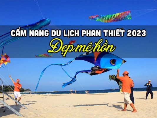 Cẩm nang du lịch Phan Thiết 2023 A -Z - Đẹp mê hồn