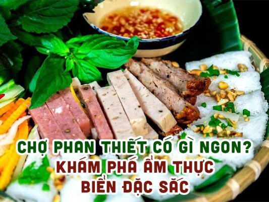 Chợ Phan Thiết có gì ngon? Khám phá ẩm thực biển đặc sắc