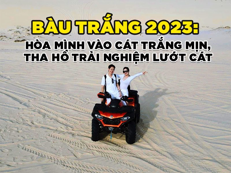 Hãy Đến Bàu Trắng 2023 - Khám Phá Đồi Cát Đẹp Mê Hồn
