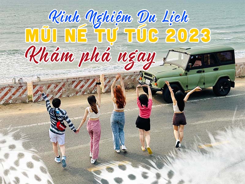 Kinh Nghiệm Du Lịch Mũi Né Tự Túc 2023 - Khám phá ngay