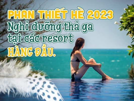 Phan Thiết hè 2023: Nghỉ dưỡng thả ga tại các resort hàng đầu