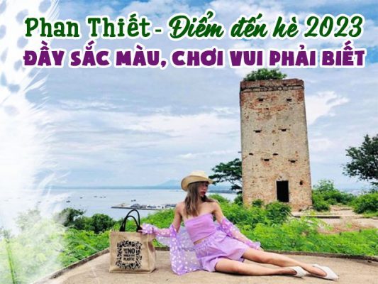 Phan Thiết - Điểm đến hè 2023 đầy sắc màu, chơi vui phải biết