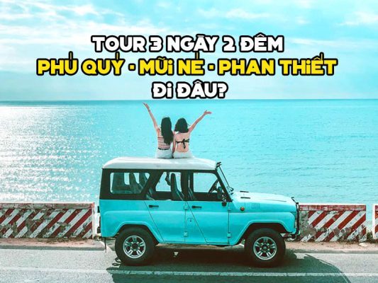 Tour 3 ngày 2 đêm phú quý - mũi né - phan thiết đi đâu?
