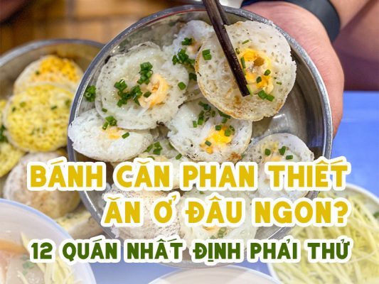 Bánh căn Phan Thiết - Ăn ở đâu ngon? 12 Quán nhất định thử!