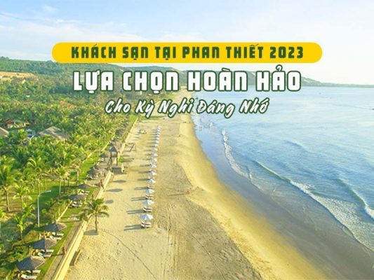 Khách Sạn Tại Phan Thiết 2023: Lựa Chọn Hoàn Hảo Cho Bạn