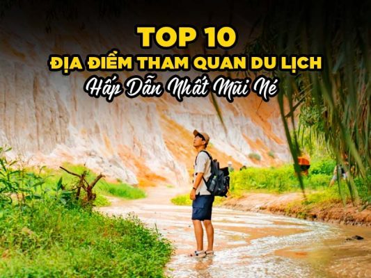 TOP 10 ĐỊA ĐIỂM HẤP DẪN Ở MŨI NÉ - BẠN NÊN ĐẾN