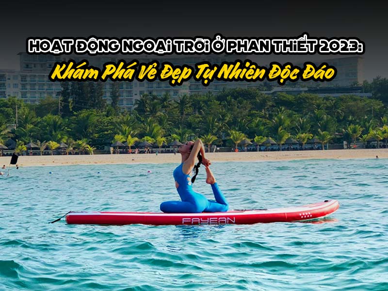 Hoạt Động Ngoài Trời ở Phan Thiết 2023 Mới Nhất