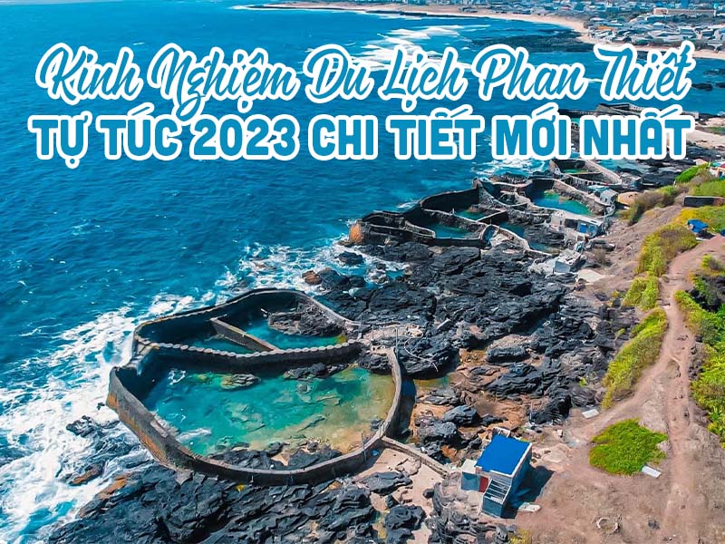 Kinh Nghiệm Du Lịch Phan Thiết Tự Túc 2023 Mới Nhất
