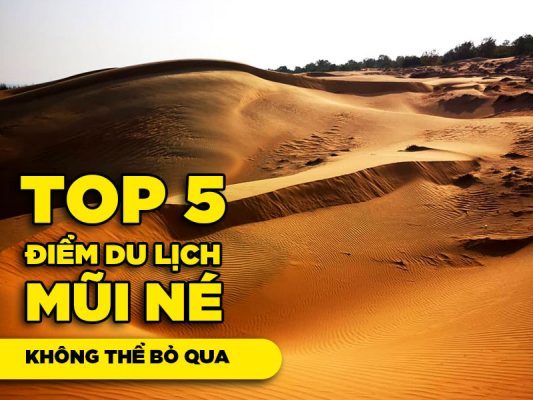 Top 5 Điểm Du Lịch Ở Mũi Né Không Thể Bỏ Qua!