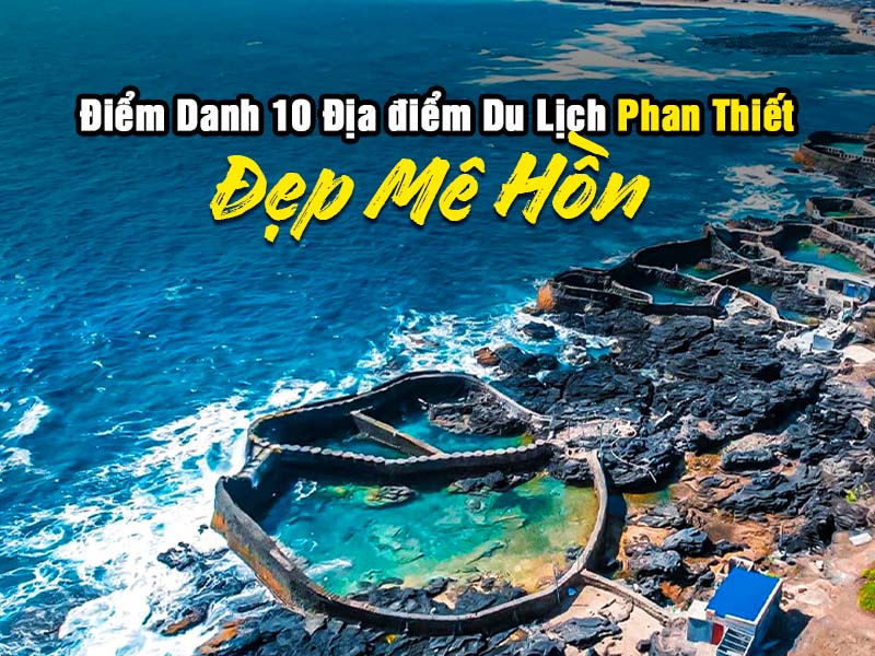 Điểm Danh 10 Điểm Du Lịch Phan Thiết Đẹp Mê Hồn
