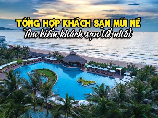 Tổng Hợp Khách Sạn Mũi Né: Tìm kiếm khách sạn tốt nhất