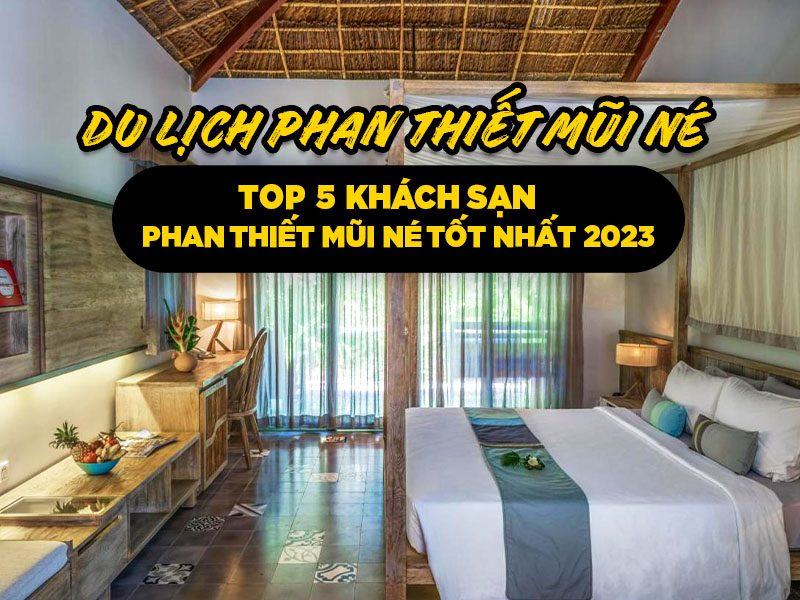 Top 5 Khách Sạn Phan Thiết Mũi Né Tốt Nhất 2023