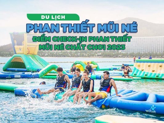Du Lịch Phan Thiết Mũi Né - Điểm check-in Chất Chơi 2023