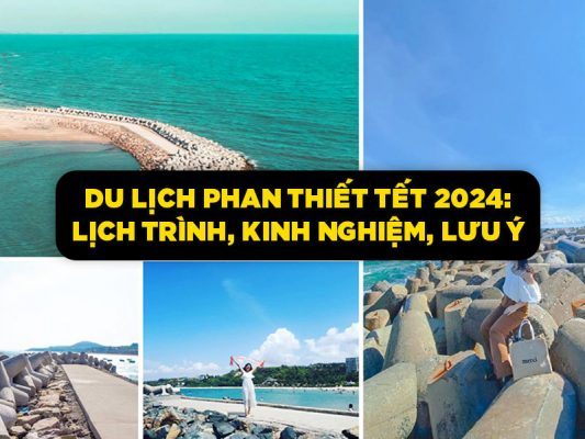 Du lịch Phan Thiết Tết 2024: Lịch trình, kinh nghiệm, lưu ý