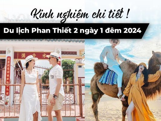 Du lịch Phan Thiết 2 ngày 1 đêm 2024: Kinh nghiệm, lịch trình, chi phí