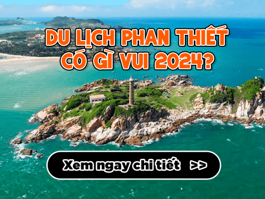 Du lịch Phan Thiết có gì vui 2024? Xem ngay chi tiết!