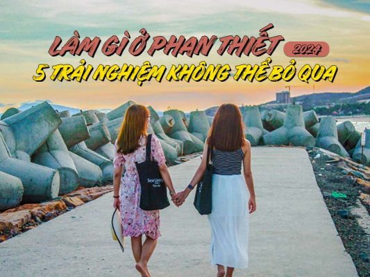 LÀM GÌ Ở PHAN THIẾT 2024 - 5 TRẢI NGHIỆM CỰC CUỐN