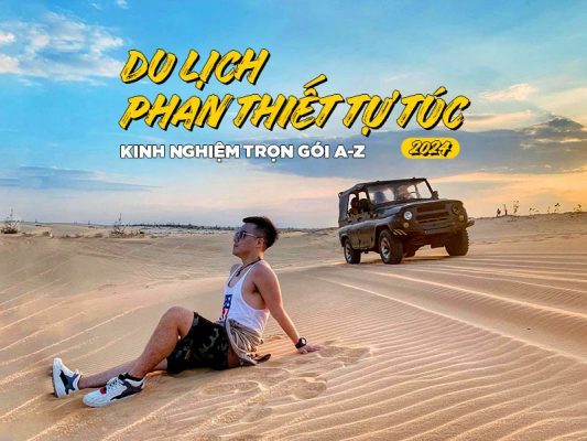 Du lịch Phan Thiết tự túc 2024: Kinh nghiệm trọn gói A-Z
