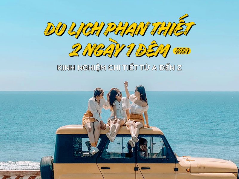 Du lịch Phan Thiết 2N1Đ 2024: Kinh nghiệm A đến Z