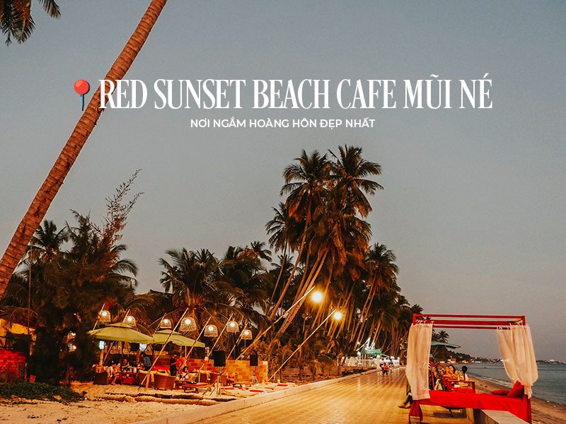 Red Sunset Beach Cafe Mũi Né: Nơi ngắm hoàng hôn đẹp nhất