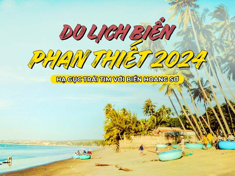 Du lịch biển Phan Thiết 2024: Hạ gục trái tim với biển hoang sơ