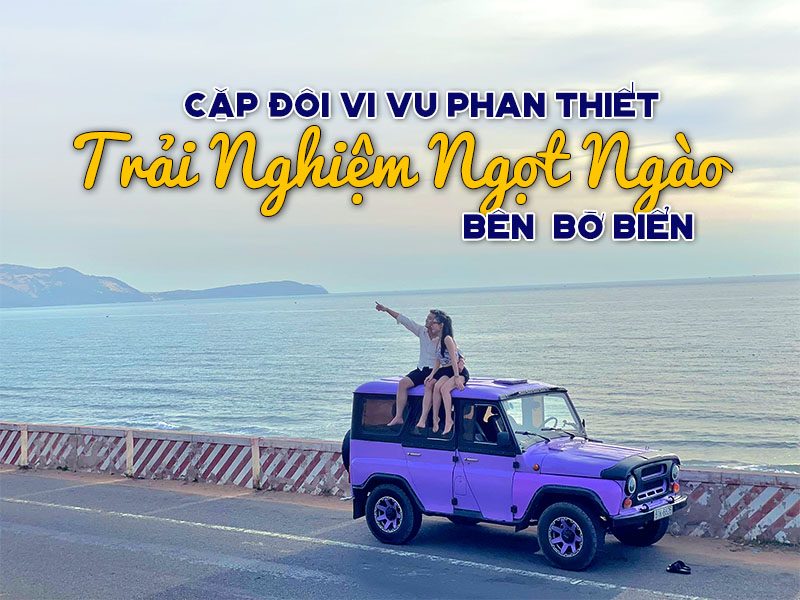 Cặp đôi vi vu Phan Thiết: Tận hưởng những khoảnh khắc ngọt ngào