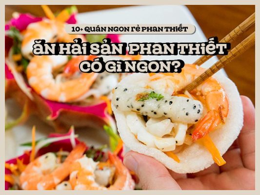 Ăn hải sản Phan Thiết có gì ngon? 10+ Quán ngon rẻ Phan Thiết