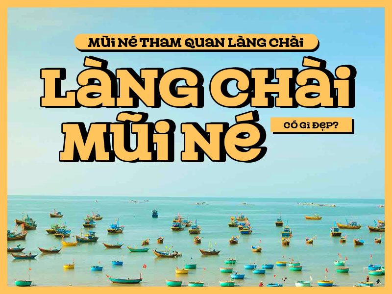 Mũi Né tham quan làng chài: Làng chài Mũi Né có gì đẹp?