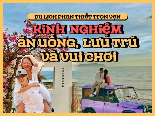 Du lịch Phan Thiết trọn vẹn: Kinh nghiệm ăn uống, lưu trú và vui chơi
