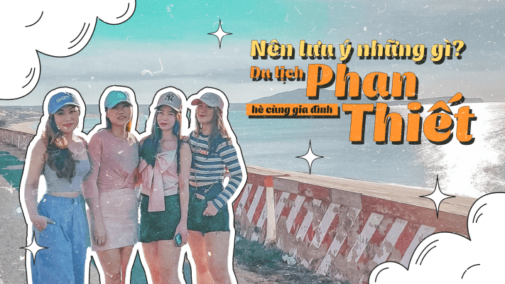 Du lịch Phan Thiết hè cùng gia đình: Nên lưu ý những gì?