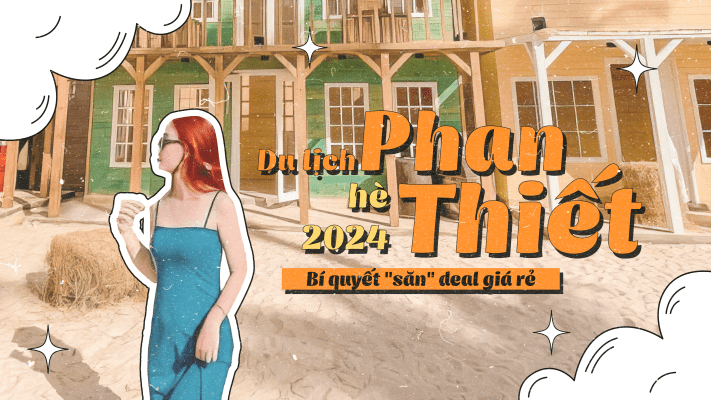 Du lịch Phan Thiết hè 2024: Bí quyết "săn" deal du lịch giá rẻ